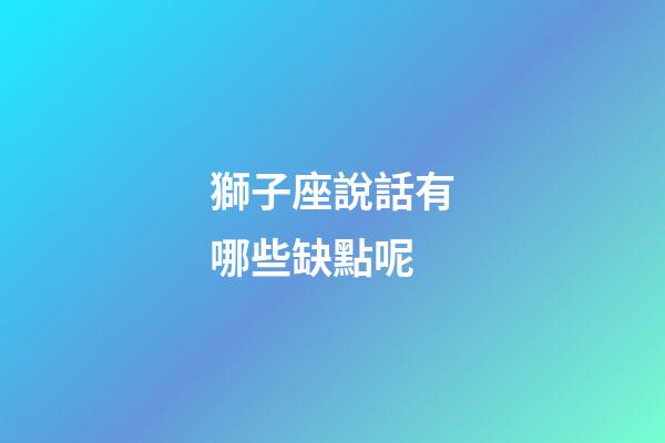 獅子座說話有哪些缺點呢-第1張-星座運勢-玄機派
