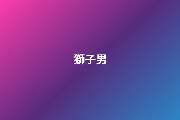 獅子男（如何拿捏獅子男）-第1張-星座運勢-玄機派