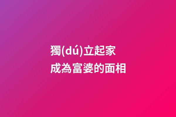 獨(dú)立起家成為富婆的面相