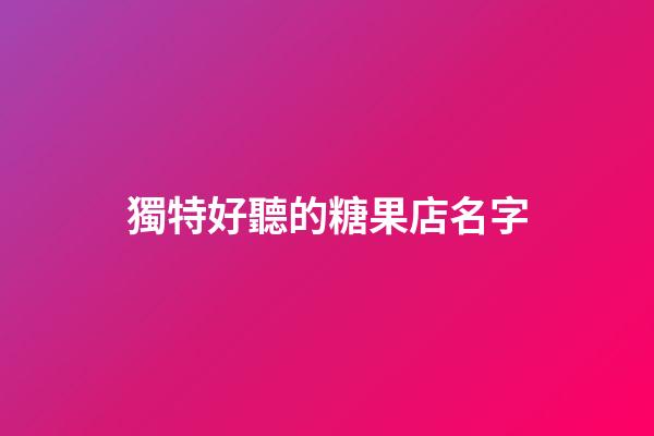 獨特好聽的糖果店名字