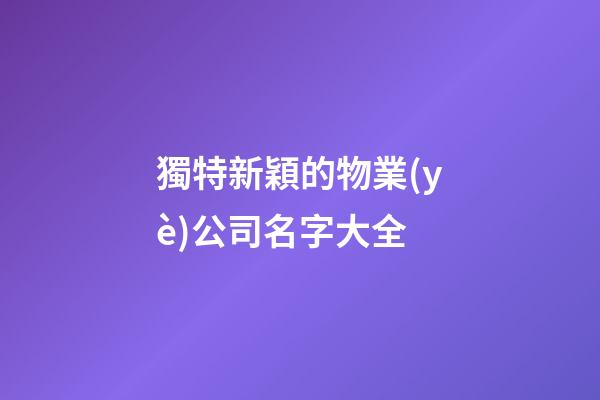 獨特新穎的物業(yè)公司名字大全-第1張-公司起名-玄機派