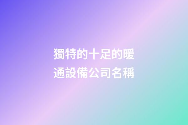 獨特的十足的暖通設備公司名稱-第1張-公司起名-玄機派