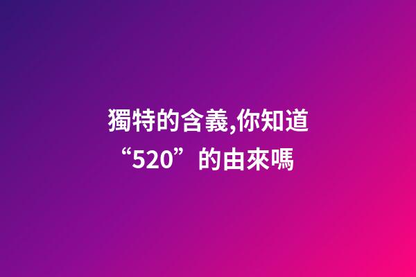 獨特的含義,你知道“520”的由來嗎-第1張-觀點-玄機派