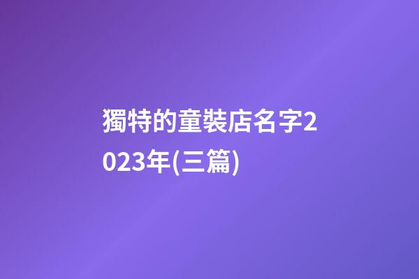 獨特的童裝店名字2023年(三篇)-第1張-店鋪起名-玄機派