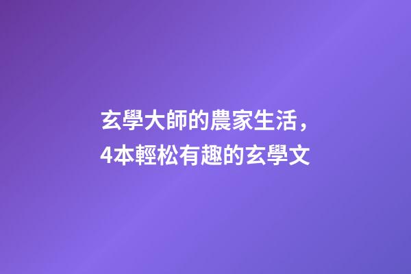 玄學大師的農家生活，4本輕松有趣的玄學文