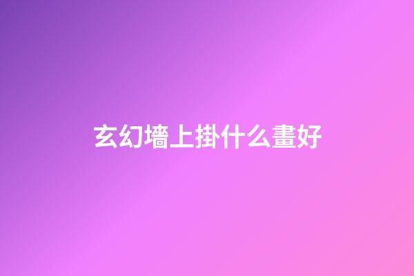 玄幻墻上掛什么畫好