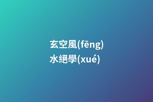 玄空風(fēng)水絕學(xué)