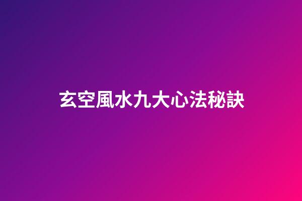 玄空風水九大心法秘訣