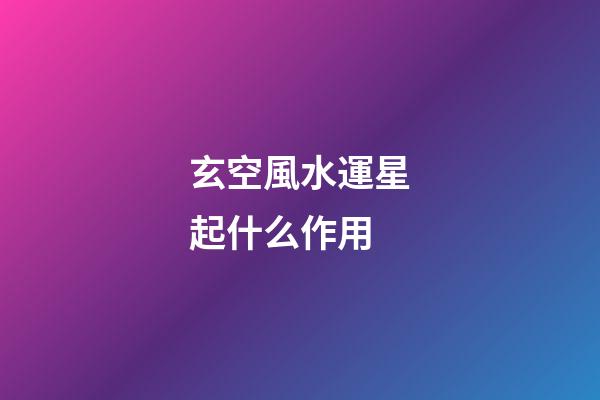 玄空風水運星起什么作用