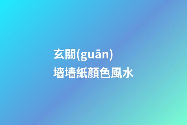 玄關(guān)墻墻紙顏色風水