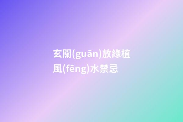 玄關(guān)放綠植風(fēng)水禁忌