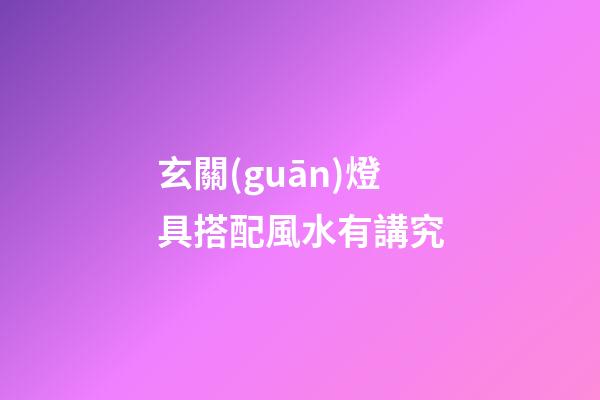 玄關(guān)燈具搭配風水有講究