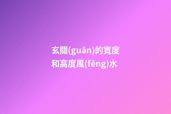 玄關(guān)的寬度和高度風(fēng)水