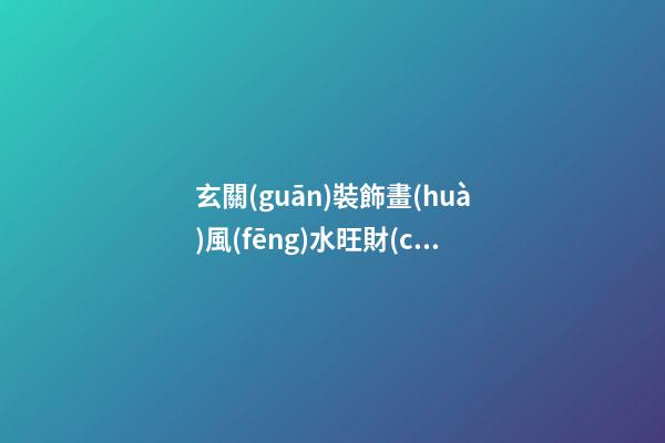 玄關(guān)裝飾畫(huà)風(fēng)水旺財(cái)