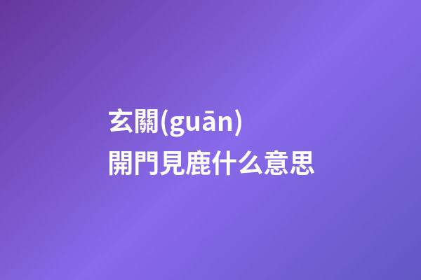玄關(guān)開門見鹿什么意思