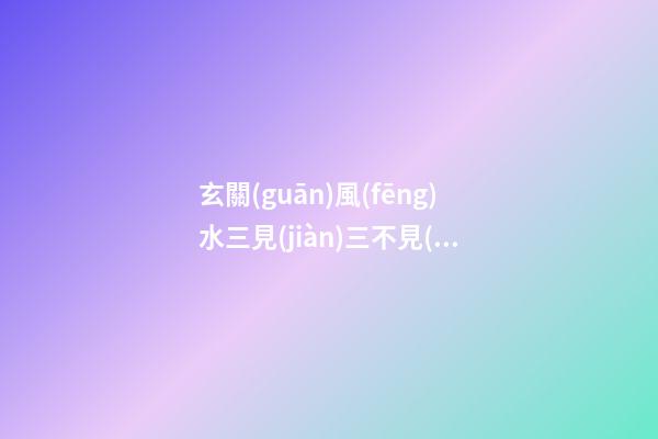 玄關(guān)風(fēng)水三見(jiàn)三不見(jiàn)說(shuō)的是什么