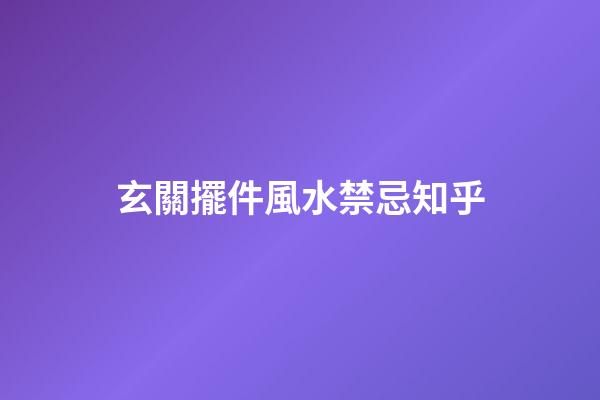 玄關擺件風水禁忌知乎