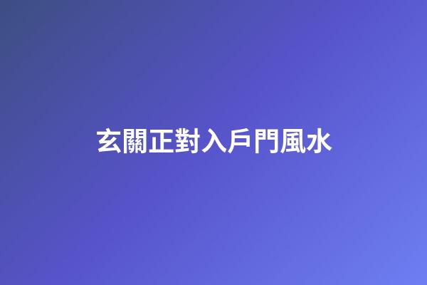 玄關正對入戶門風水