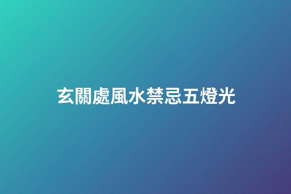 玄關處風水禁忌五燈光
