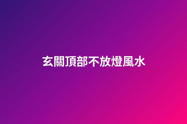玄關頂部不放燈風水