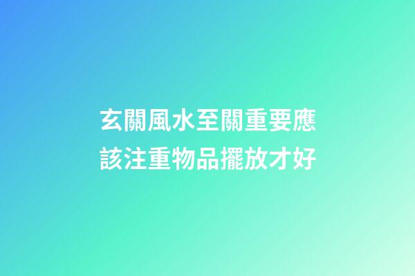 玄關風水至關重要應該注重物品擺放才好