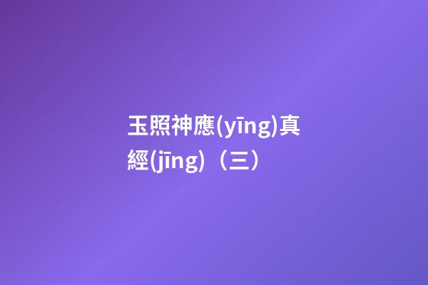 玉照神應(yīng)真經(jīng)（三）