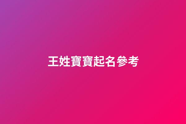 王姓寶寶起名參考(姓王寶寶名字大全2023)-第1張-寶寶起名-玄機派