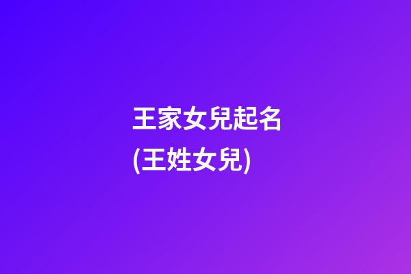 王家女兒起名(王姓女兒)