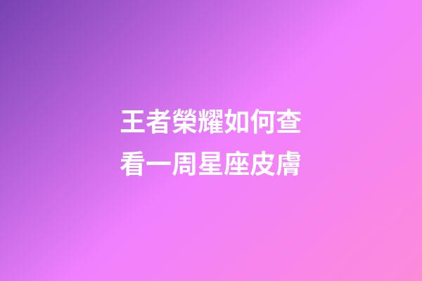王者榮耀如何查看一周星座皮膚-第1張-星座運勢-玄機派