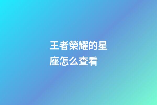 王者榮耀的星座怎么查看-第1張-星座運(yùn)勢(shì)-玄機(jī)派