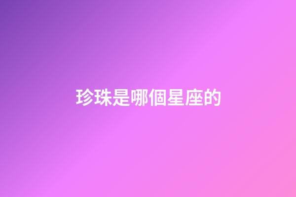 珍珠是哪個星座的-第1張-星座運勢-玄機派