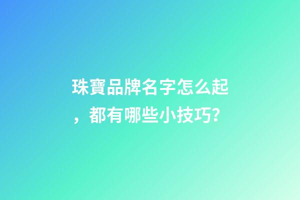 珠寶品牌名字怎么起，都有哪些小技巧？-第1張-商標(biāo)起名-玄機(jī)派