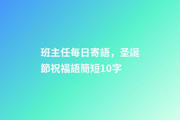 班主任每日寄語，圣誕節祝福語簡短10字-第1張-觀點-玄機派