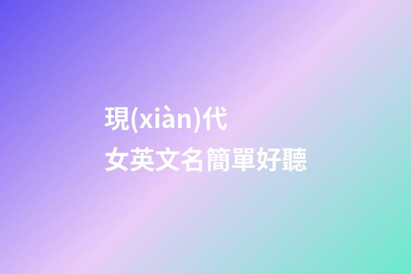 現(xiàn)代女英文名簡單好聽