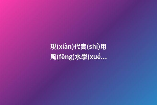 現(xiàn)代實(shí)用風(fēng)水學(xué)的理論依據(jù)