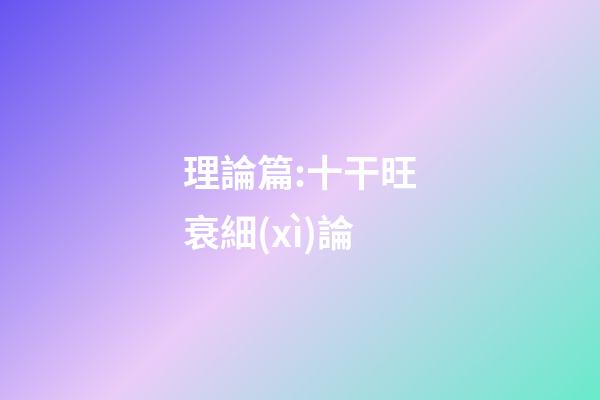 理論篇:十干旺衰細(xì)論