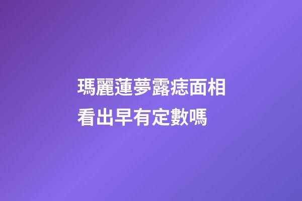 瑪麗蓮夢露痣面相看出早有定數嗎