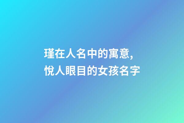 瑾在人名中的寓意,悅人眼目的女孩名字-第1張-觀點-玄機派