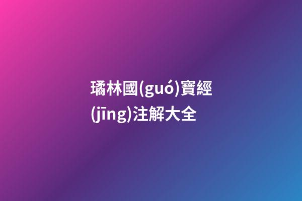 璚林國(guó)寶經(jīng)注解大全