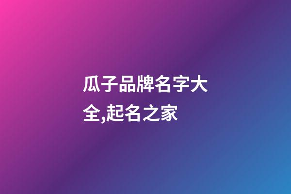 瓜子品牌名字大全,起名之家-第1張-商標起名-玄機派