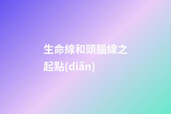 生命線和頭腦線之起點(diǎn)