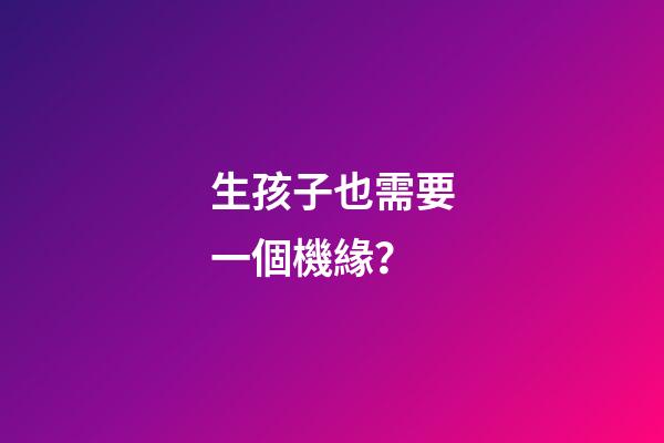 生孩子也需要一個機緣？