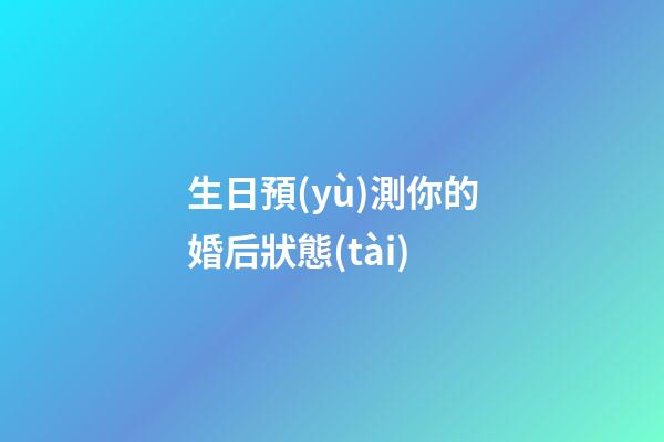 生日預(yù)測你的婚后狀態(tài)