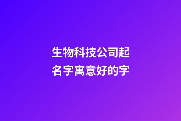 生物科技公司起名字寓意好的字-第1張-公司起名-玄機派