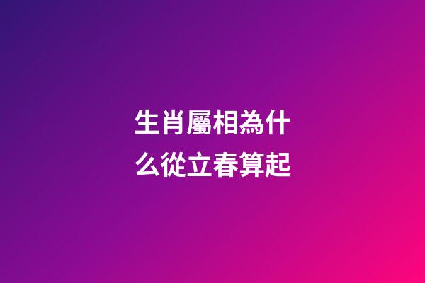 生肖屬相為什么從立春算起