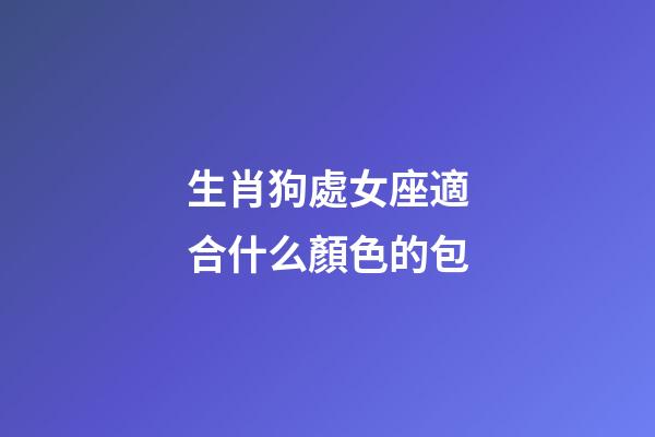 生肖狗處女座適合什么顏色的包-第1張-星座運勢-玄機派