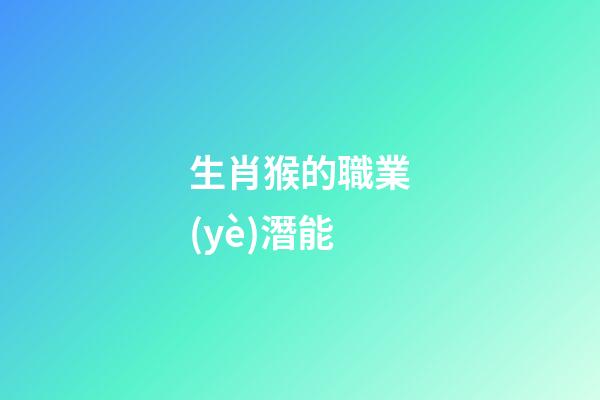 生肖猴的職業(yè)潛能