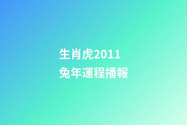 生肖虎2011兔年運程播報