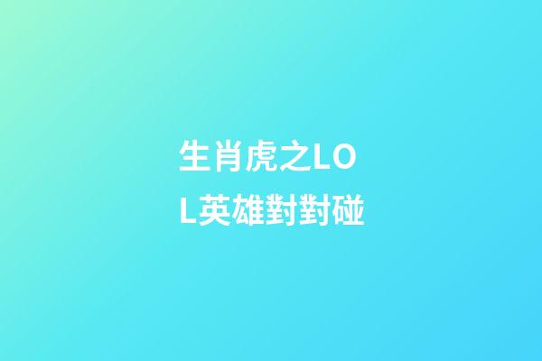 生肖虎之LOL英雄對對碰