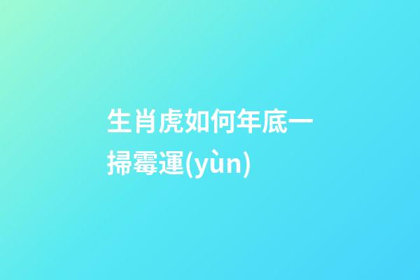 生肖虎如何年底一掃霉運(yùn)